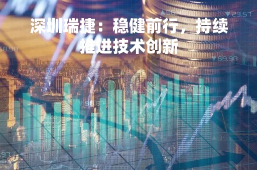 深圳瑞捷：稳健前行，持续推进技术创新