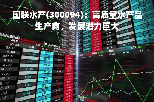 国联水产(300094)：高质量水产品生产商，发展潜力巨大