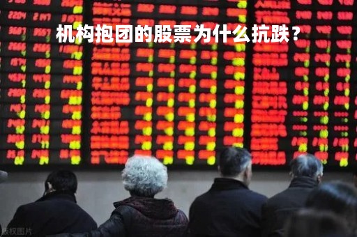 机构抱团的股票为什么抗跌？