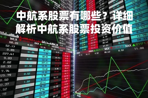 中航系股票有哪些？详细解析中航系股票投资价值