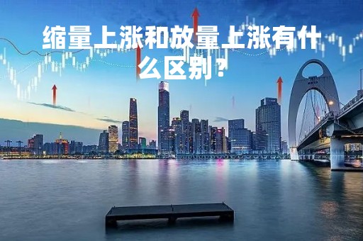 缩量上涨和放量上涨有什么区别？