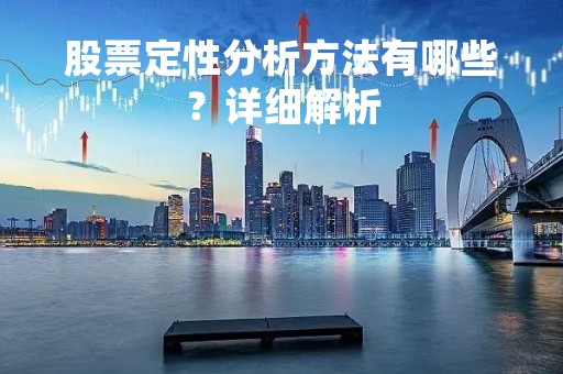 股票定性分析方法有哪些？详细解析