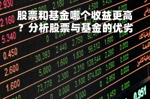 股票和基金哪个收益更高？分析股票与基金的优劣势