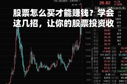 股票怎么买才能赚钱？学会这几招，让你的股票投资收益翻倍！