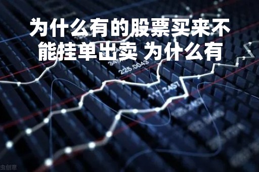 为什么有的股票买来不能挂单出卖 为什么有的股票买来不能挂单出卖呢