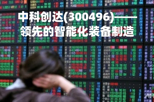 中科创达(300496)——领先的智能化装备制造商