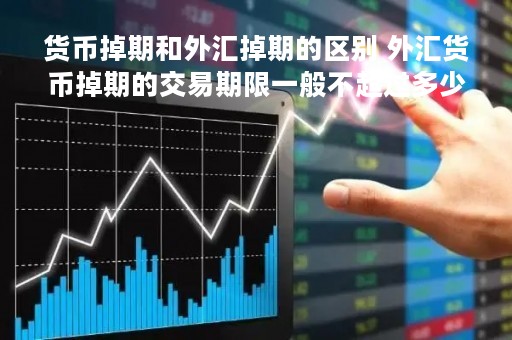 货币掉期和外汇掉期的区别 外汇货币掉期的交易期限一般不超过多少年