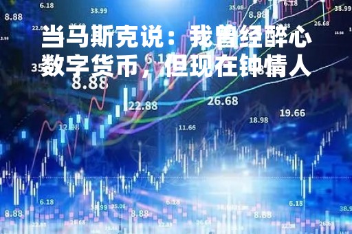 当马斯克说：我曾经醉心数字货币，但现在钟情人工智能