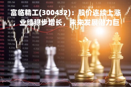 富临精工(300432)：股价连续上涨，业绩稳步增长，未来发展潜力巨大
