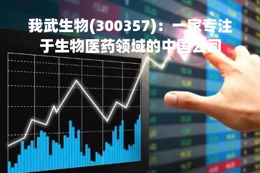 我武生物(300357)：一家专注于生物医药领域的中国公司