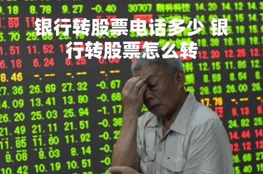 银行转股票电话多少 银行转股票怎么转