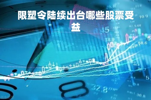 限塑令陆续出台哪些股票受益