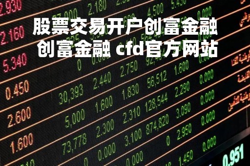 股票交易开户创富金融 创富金融 cfd官方网站