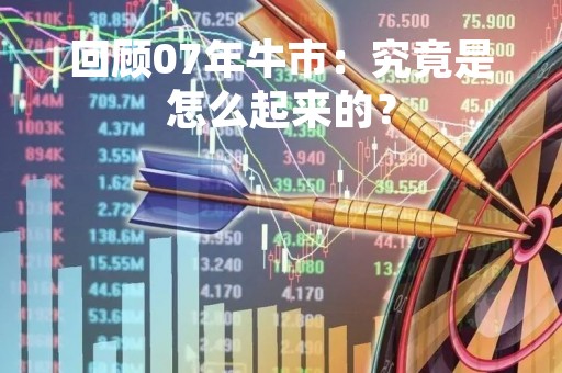 回顾07年牛市：究竟是怎么起来的？