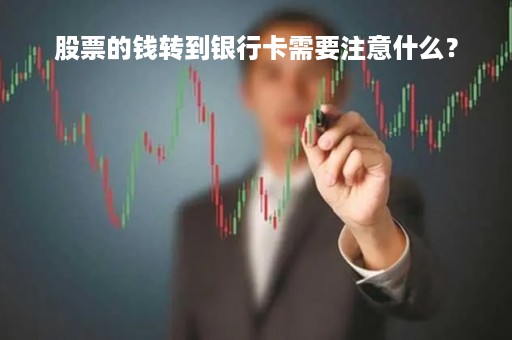 股票的钱转到银行卡需要注意什么？