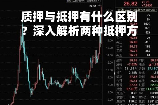 质押与抵押有什么区别？深入解析两种抵押方式的优缺点