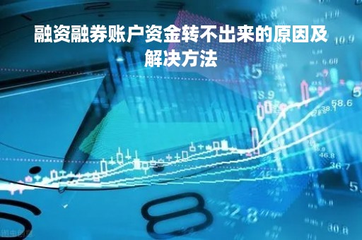 融资融券账户资金转不出来的原因及解决方法