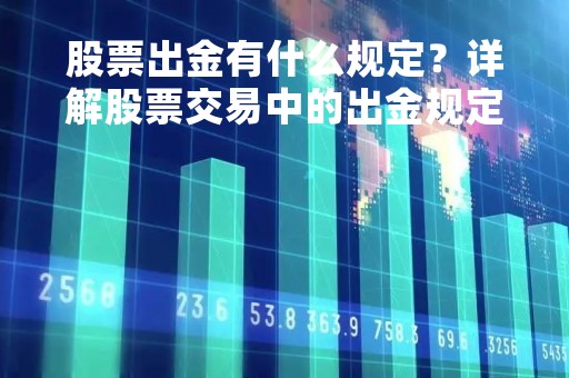 股票出金有什么规定？详解股票交易中的出金规定