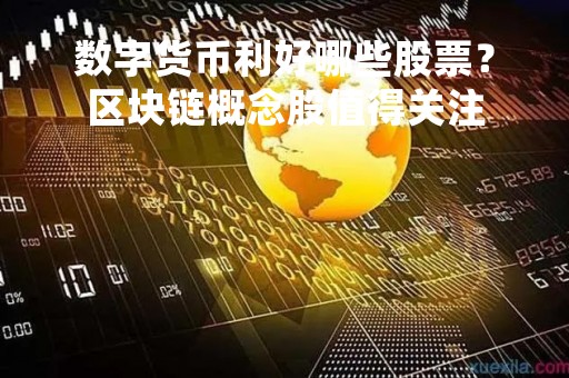 数字货币利好哪些股票？区块链概念股值得关注