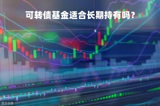 可转债基金适合长期持有吗？
