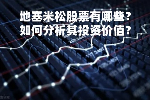 地塞米松股票有哪些？如何分析其投资价值？