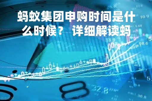 蚂蚁集团申购时间是什么时候？ 详细解读蚂蚁集团IPO