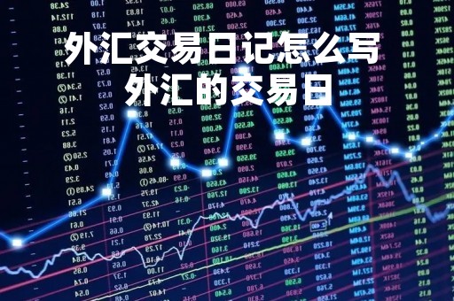 外汇交易日记怎么写 外汇的交易日