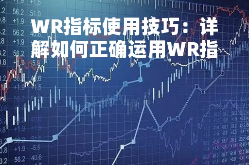 WR指标使用技巧:详解如何正确运用WR指标进行交易