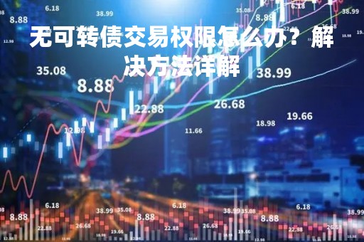 无可转债交易权限怎么办？解决方法详解
