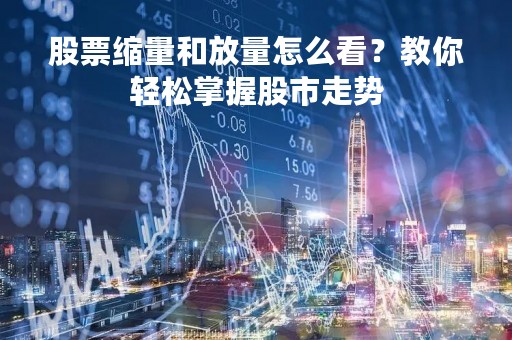 股票缩量和放量怎么看？教你轻松掌握股市走势