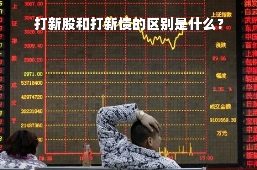 打新股和打新债的区别是什么？