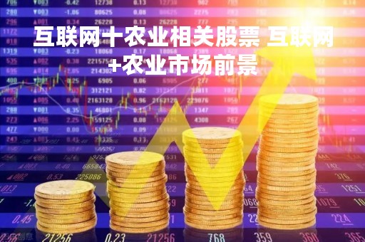 互联网十农业相关股票 互联网+农业市场前景