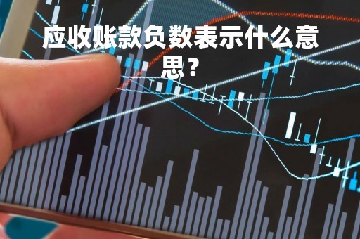 应收账款负数表示什么意思？