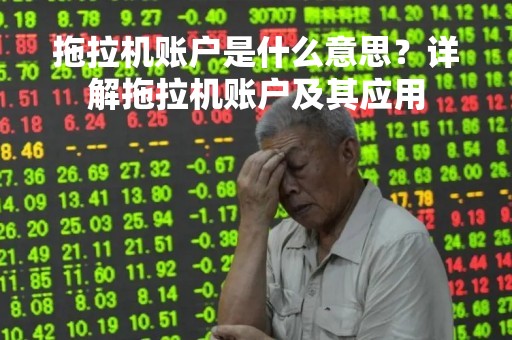 拖拉机账户是什么意思？详解拖拉机账户及其应用