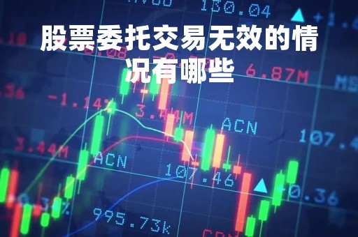 股票委托交易无效的情况有哪些
