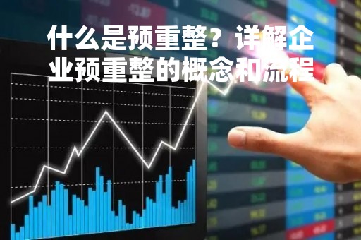 什么是预重整？详解企业预重整的概念和流程