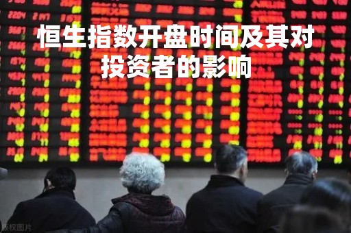 恒生指数开盘时间及其对投资者的影响
