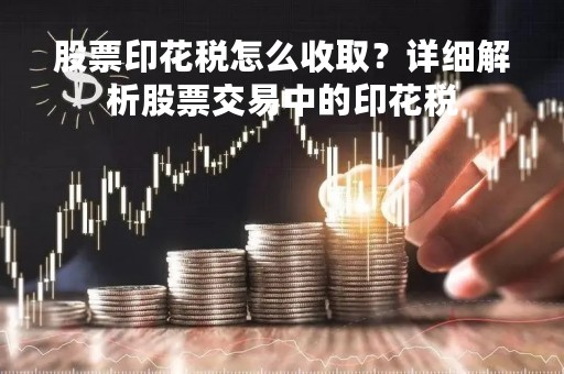 股票印花税怎么收取？详细解析股票交易中的印花税
