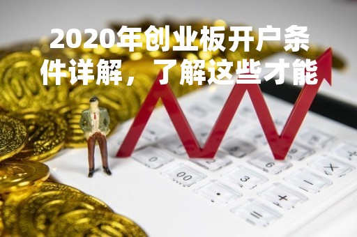 2020年创业板开户条件详解，了解这些才能顺利开户