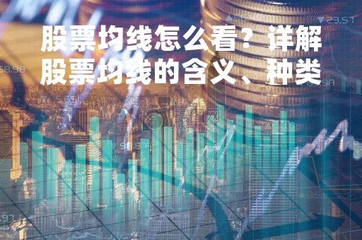 股票均线怎么看？详解股票均线的含义、种类及应用