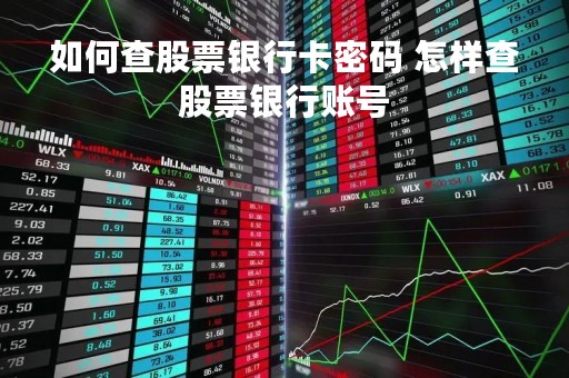 如何查股票银行卡密码 怎样查股票银行账号