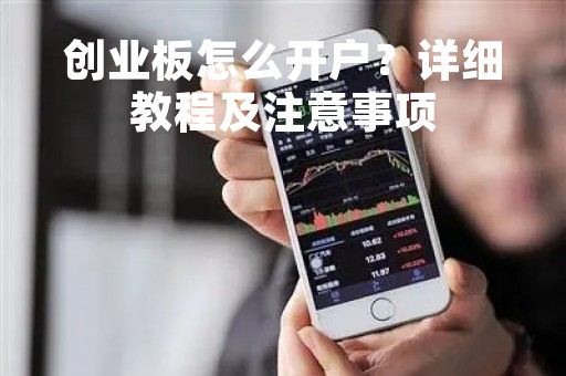 创业板怎么开户？详细教程及注意事项