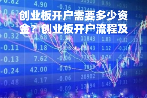 创业板开户需要多少资金？创业板开户流程及注意事项详解