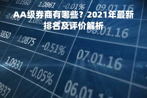 AA级券商有哪些？2021年最新排名及评价解析