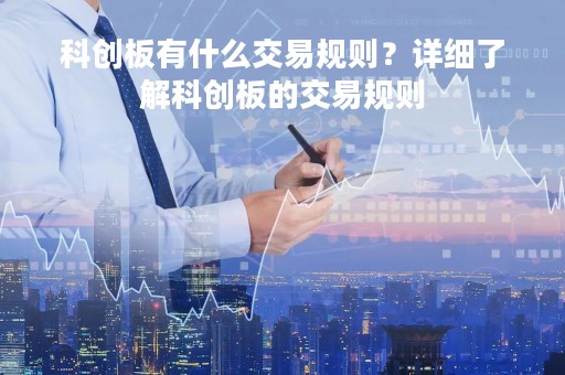 科创板有什么交易规则？详细了解科创板的交易规则