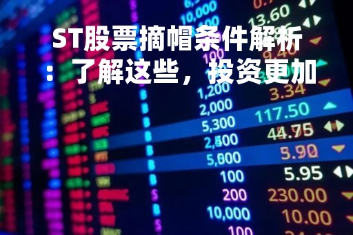 ST股票摘帽条件解析：了解这些，投资更加稳妥