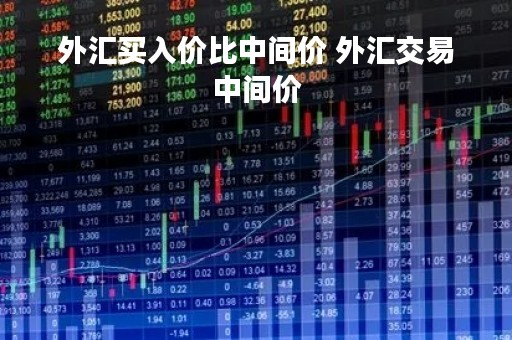 外汇买入价比中间价 外汇交易中间价