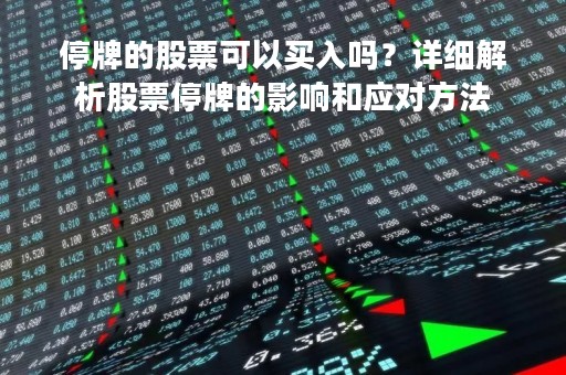停牌的股票可以买入吗？详细解析股票停牌的影响和应对方法