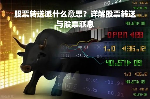 股票转送派什么意思？详解股票转送与股票派息
