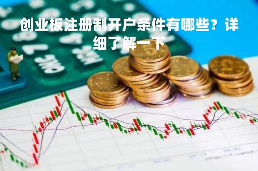 创业板注册制开户条件有哪些？详细了解一下